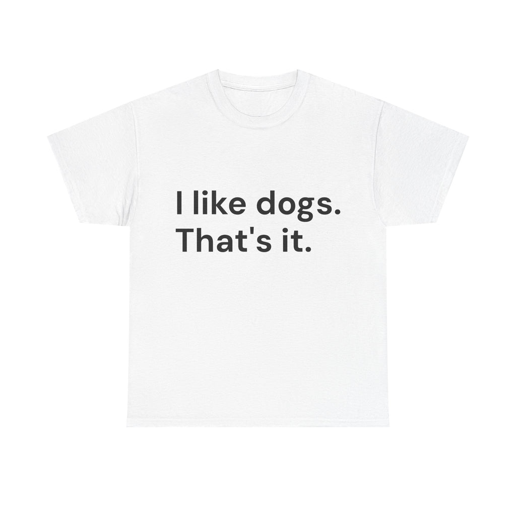 I like Dogs. That's it. T-Shirt