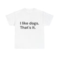 I like Dogs. That's it. T-Shirt