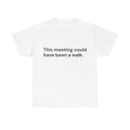 This Meeting Could Have Been a Walk T-Shirt