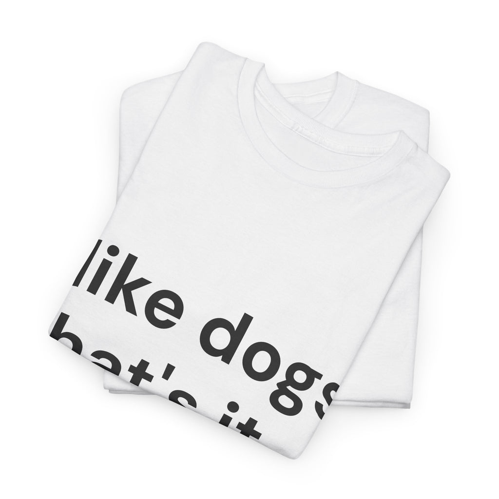 I like Dogs. That's it. T-Shirt